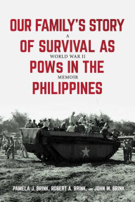 Title: Our Family's Story of Survival as POWs in the Philippines: A World War II Memoir, Author: Pamela Brink