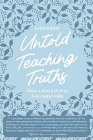 Title: Untold Teaching Truths: From a Teacher who has #BeenThere, Author: Katie Kinder