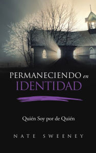 Title: Permaneciendo en Identidad (Abiding In Identity): Quién Soy por de Quién (Who I am Because of Whose I am), Author: Nate Sweeney