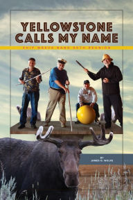 Title: YELLOWSTONE CALLS MY NAME: SHIP WRECK BAND 50th, Author: James o. Wolfe