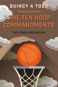 Title: The Ten Hoop Commandments: Thy Lord Lives Within, Author: Quincy A Todd