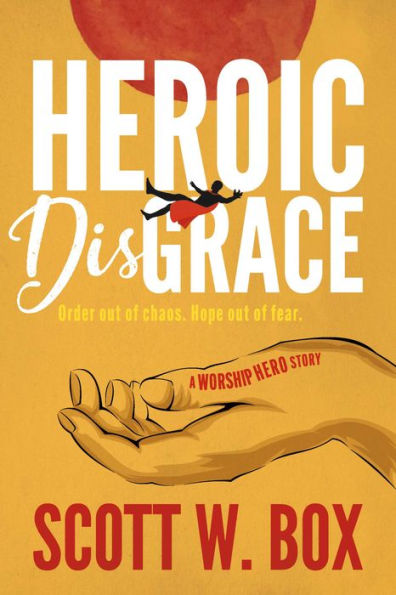 Heroic Disgrace: Order out of chaos. Hope out of fear. - A Worship Hero Story