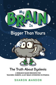 Title: My Brain is Bigger than Yours: The Truth About Dyslexia, Author: Sharon Mandon