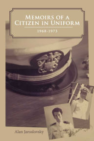 Title: Memoirs of a Citizen in Uniform: 1968 - 1973, Author: Alan Jaroslovsky