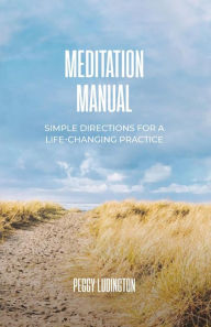 Download ebooks to ipad free Meditation Manual: Simple Directions For A Life-Changing Practice 9781098397678