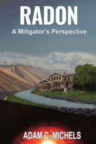 Title: Radon - A Mitigator's Perspective, Author: Adam C. Michels