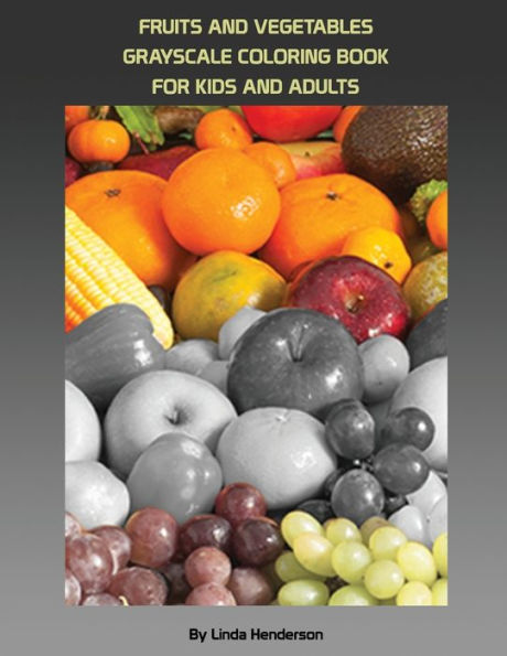 Fruits and Vegetables Coloring: Grayscale Coloring Book beginner for Kids and Adults