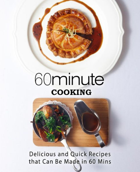 60 Minute Cooking: Delicious and Quick Recipes That Can Be Made in 60 Minutes (2nd Edition)