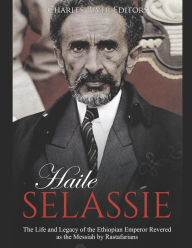 Title: Haile Selassie: The Life and Legacy of the Ethiopian Emperor Revered as the Messiah by Rastafarians, Author: Charles River Editors