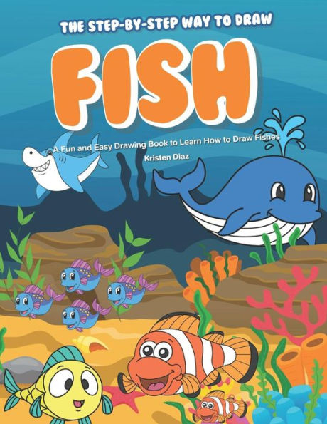 The Step-by-Step Way to Draw Fish: A Fun and Easy Drawing Book to Learn How to Draw Fishes