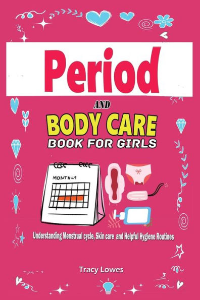 Period and Bodycare Book for Girls: Understanding Menstrual cycle, Skincare and Helpful Hygiene Routines.: Understanding Menstrual cycle, Skincare and Helpful Hygiene Routines