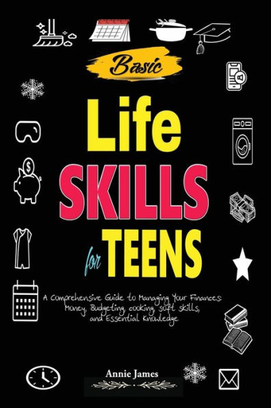 Basic Lifeskills for Teens: A Comprehensive Guide to Managing Your Finances, Money, Budgeting, Cooking, Soft skills, and mental Knowledge