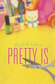 Title: Pretty Is, Author: Elizabeth Holmes