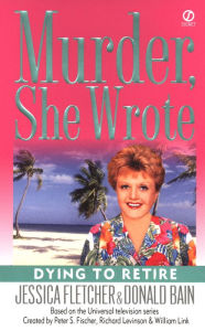 Title: Murder, She Wrote: Dying to Retire, Author: Jessica Fletcher