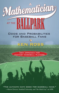 Title: A Mathematician at the Ballpark: Odds and Probabilities for Baseball Fans, Author: Ken Ross
