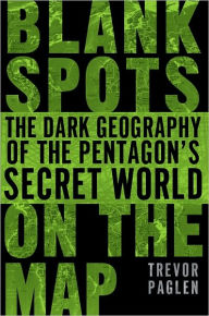 Title: Blank Spots on the Map: The Dark Geography of the Pentagon's Secret World, Author: Trevor Paglen