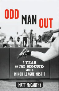 Title: Odd Man Out: A Year on the Mound with a Minor League Misfit, Author: Matt McCarthy