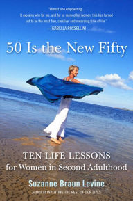 Title: Fifty Is the New Fifty: Ten Life Lessons for Women in Second Adulthood, Author: Suzanne Braun Levine