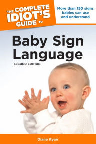 Title: The Complete Idiot's Guide to Baby Sign Language, 2nd Edition, Author: Diane Ryan