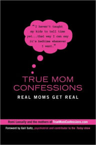 Title: True Mom Confessions: Real Moms Get Real, Author: Romi Lassally