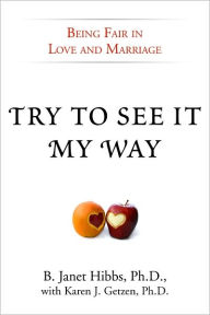 Title: Try to See It My Way: Being Fair in Love and Marriage, Author: B. Janet Hibbs Ph.D.