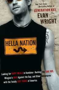 Title: Hella Nation: Looking for Happy Meals in Kandahar, Rocking the Side Pipe,Wingnut's War Againstthe Gap, and Other Adventures with the Totally Lost Tribes of America, Author: Evan Wright