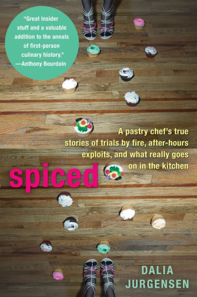 Spiced: A Pastry Chef's True Stories of Trails by Fire, After-Hours Exploits, and What Really Goes on in the Kitchen