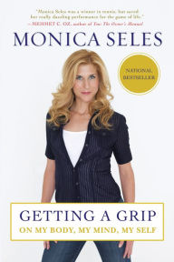 Title: Getting a Grip: On My Body, My Mind, My Self, Author: Monica Seles