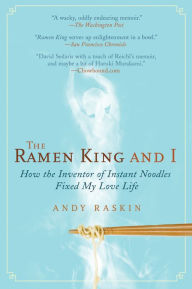 Title: The Ramen King and I: How the Inventor of Instant Noodles Fixed My Love Life, Author: Andy Raskin