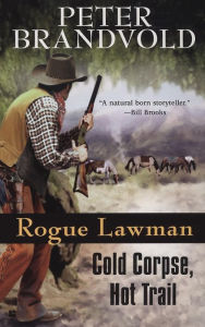 Title: Rogue Lawman #3: Cold Corpse, Hot Trail, Author: Peter Brandvold