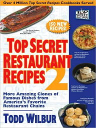 Title: Top Secret Restaurant Recipes 2: More Amazing Clones of Famous Dishes from America's Favorite Restaurant Chains: A Cookbook, Author: Todd Wilbur