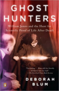 Title: Ghost Hunters: William James and the Search for Scientific Proof of Life After Death, Author: Deborah Blum