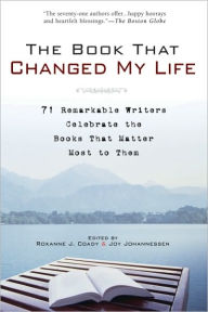 Title: The Book That Changed My Life: 71 Remarkable Writers Celebrate the Books That Matter Most to Them, Author: Roxanne J. Coady