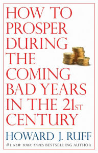 Title: How to Prosper During the Coming Bad Years in the 21st Century, Author: Howard Ruff