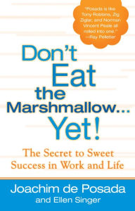 Title: Don't Eat The Marshmallow Yet!: The Secret to Sweet Success in Work and Life, Author: Joachim de Posada