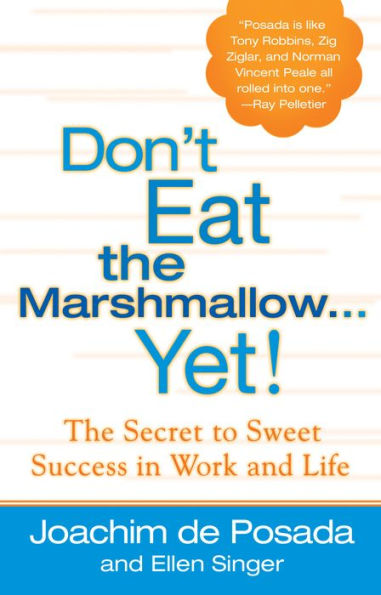 Don't Eat The Marshmallow Yet!: The Secret to Sweet Success in Work and Life