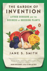 Title: The Garden of Invention: Luther Burbank and the Business of Breeding Plants, Author: Jane S. Smith