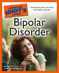 Title: The Complete Idiot's Guide to Bipolar Disorder: Understand, Treat, and Thrive with Bipolar Disorder, Author: Bobbi Dempsey