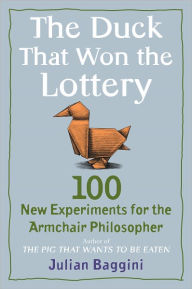 Title: The Duck That Won the Lottery: 100 New Experiments for the Armchair Philosopher, Author: Julian Baggini