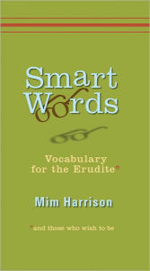 Title: Smart Words: Vocabulary for the Erudite, Author: Mim Harrison