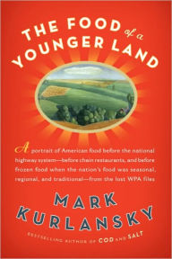 Title: The Food of a Younger Land: A portrait of American food from the lost WPA files, Author: Mark Kurlansky