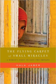 Title: The Flying Carpet of Small Miracles: One Woman's Fight to Save Two Orphans of War, Author: Hala Jaber