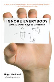 Title: Ignore Everybody: and 39 Other Keys to Creativity, Author: Hugh MacLeod