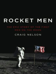 Title: Rocket Men: The Epic Story of the First Men on the Moon, Author: Craig Nelson