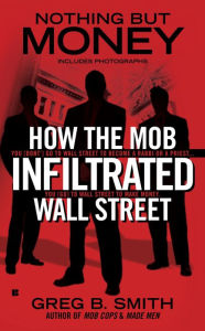 Title: Nothing But Money: How the Mob Infiltrated Wall Street, Author: Greg B. Smith