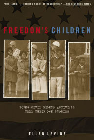 Title: Freedom's Children: Young Civil Rights Activists Tell Their Own Stories, Author: Ellen Levine