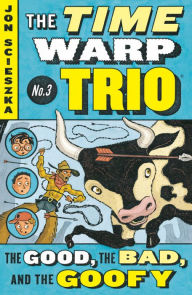 Title: The Good, the Bad, and the Goofy (The Time Warp Trio Series #3), Author: Jon Scieszka