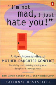 Title: I'm Not Mad, I Just Hate You!: A New Understanding of Mother-Daughter Conflict, Author: Roni Cohen-Sandler