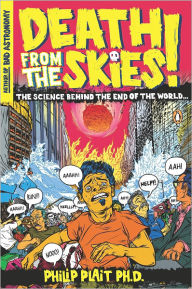 Title: Death from the Skies!: The Science Behind the End of the World, Author: Philip Plait Ph.D.