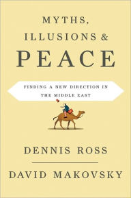 Title: Myths, Illusions, and Peace: Finding a New Direction for America in the Middle East, Author: Dennis Ross